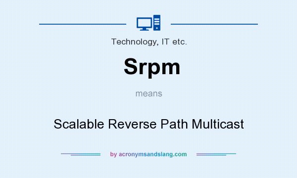 What does Srpm mean? It stands for Scalable Reverse Path Multicast