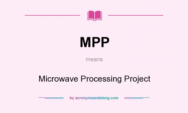 What does MPP mean? It stands for Microwave Processing Project