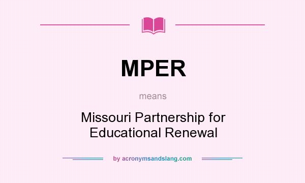 What does MPER mean? It stands for Missouri Partnership for Educational Renewal