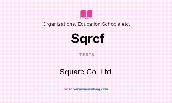 What does Sqrcf mean? It stands for Square Co. Ltd.