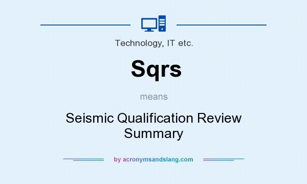 What does Sqrs mean? It stands for Seismic Qualification Review Summary