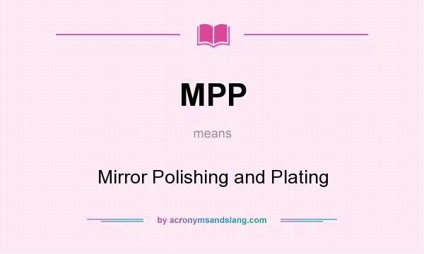 What does MPP mean? It stands for Mirror Polishing and Plating
