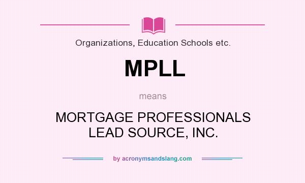 What does MPLL mean? It stands for MORTGAGE PROFESSIONALS LEAD SOURCE, INC.