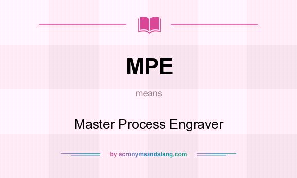 What does MPE mean? It stands for Master Process Engraver