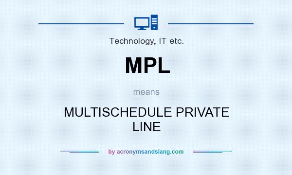 What does MPL mean? It stands for MULTISCHEDULE PRIVATE LINE