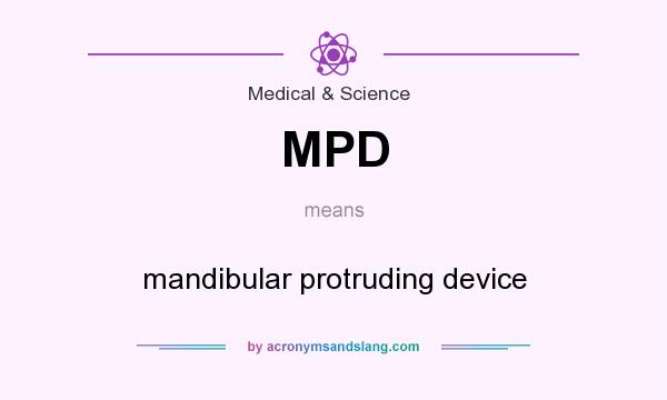 What does MPD mean? It stands for mandibular protruding device