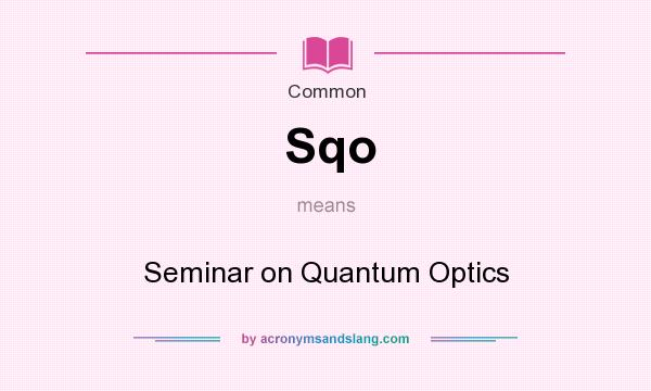 What does Sqo mean? It stands for Seminar on Quantum Optics
