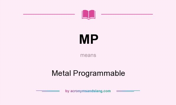 What does MP mean? It stands for Metal Programmable