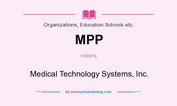 What does MPP mean? It stands for Medical Technology Systems, Inc.