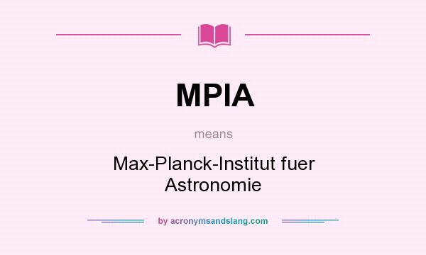 What does MPIA mean? It stands for Max-Planck-Institut fuer Astronomie
