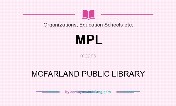 What does MPL mean? It stands for MCFARLAND PUBLIC LIBRARY
