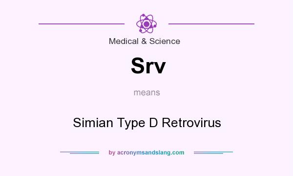 What does Srv mean? It stands for Simian Type D Retrovirus
