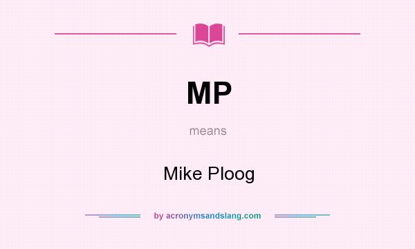 What does MP mean? It stands for Mike Ploog