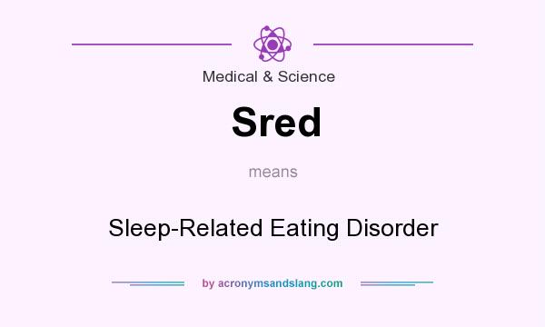 What does Sred mean? It stands for Sleep-Related Eating Disorder