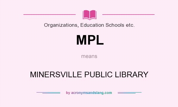What does MPL mean? It stands for MINERSVILLE PUBLIC LIBRARY