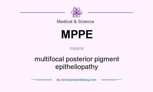 What does MPPE mean? It stands for multifocal posterior pigment epitheliopathy