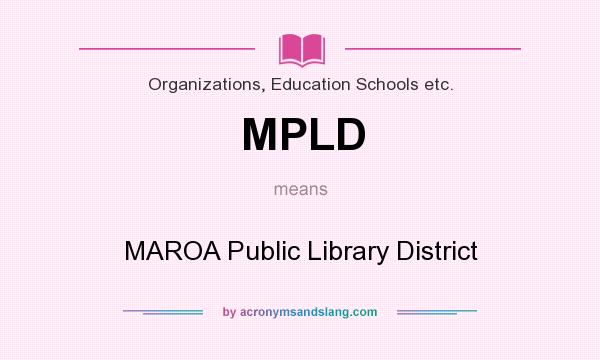 What does MPLD mean? It stands for MAROA Public Library District