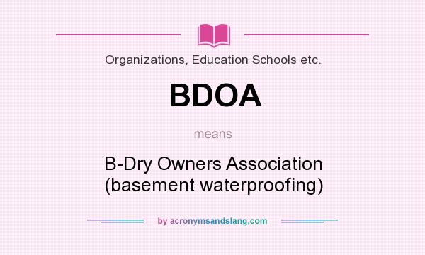 What does BDOA mean? It stands for B-Dry Owners Association (basement waterproofing)