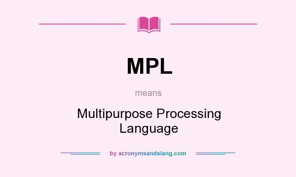 What does MPL mean? It stands for Multipurpose Processing Language