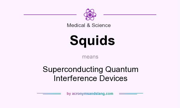What does Squids mean? It stands for Superconducting Quantum Interference Devices