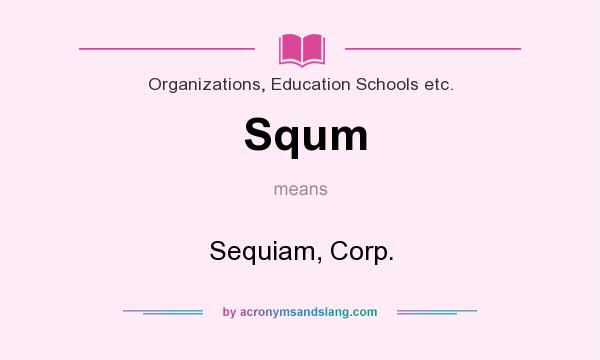 What does Squm mean? It stands for Sequiam, Corp.