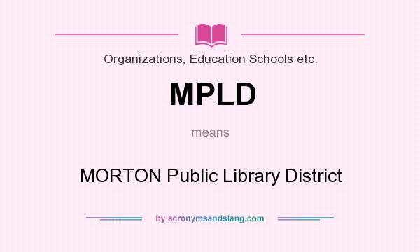 What does MPLD mean? It stands for MORTON Public Library District