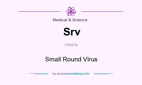 What does Srv mean? It stands for Small Round Virus