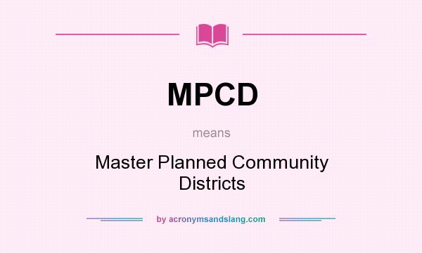 What does MPCD mean? It stands for Master Planned Community Districts