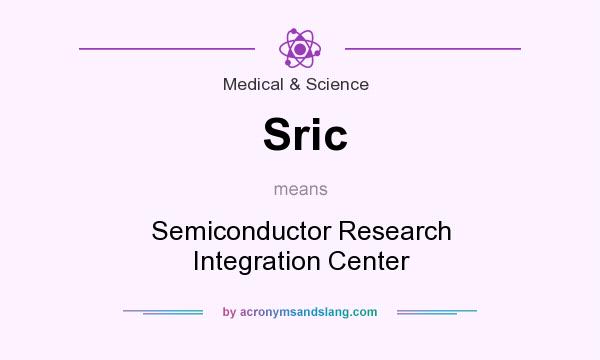 What does Sric mean? It stands for Semiconductor Research Integration Center