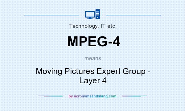 What does MPEG-4 mean? It stands for Moving Pictures Expert Group - Layer 4