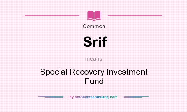 What does Srif mean? It stands for Special Recovery Investment Fund