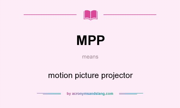 What does MPP mean? It stands for motion picture projector