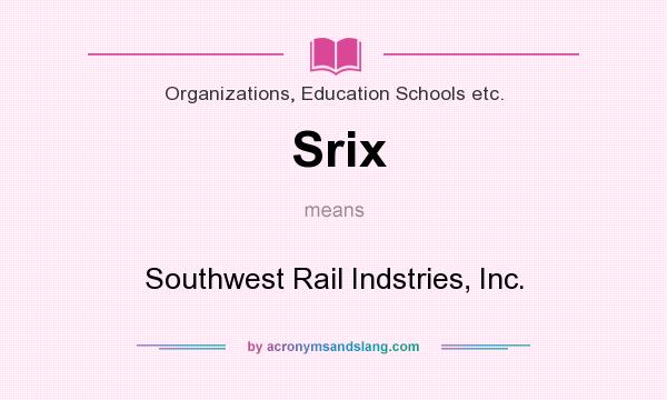 What does Srix mean? It stands for Southwest Rail Indstries, Inc.