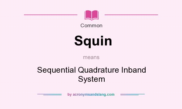 What does Squin mean? It stands for Sequential Quadrature Inband System