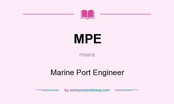 What does MPE mean? It stands for Marine Port Engineer