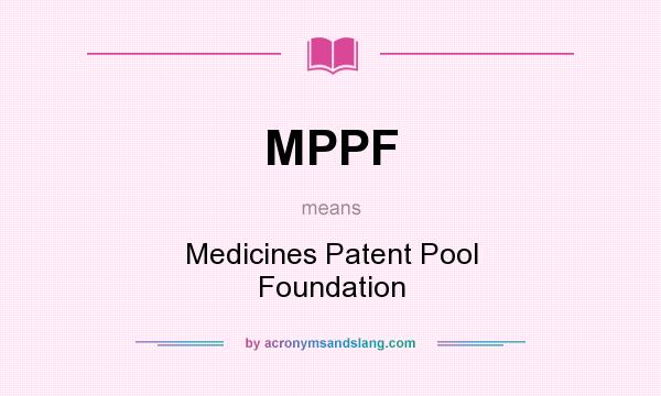 What does MPPF mean? It stands for Medicines Patent Pool Foundation