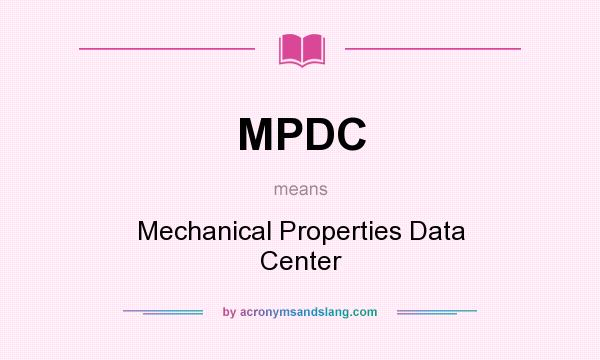 What does MPDC mean? It stands for Mechanical Properties Data Center