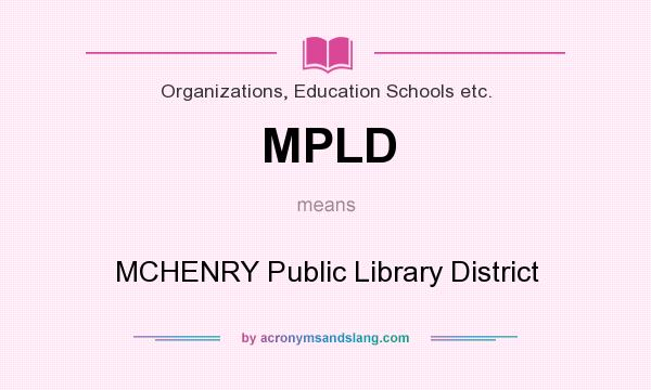 What does MPLD mean? It stands for MCHENRY Public Library District