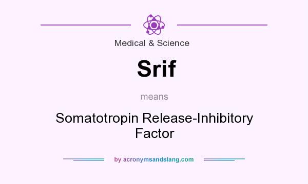 What does Srif mean? It stands for Somatotropin Release-Inhibitory Factor