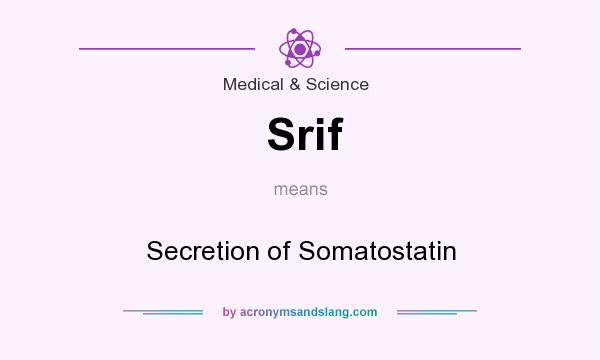 What does Srif mean? It stands for Secretion of Somatostatin
