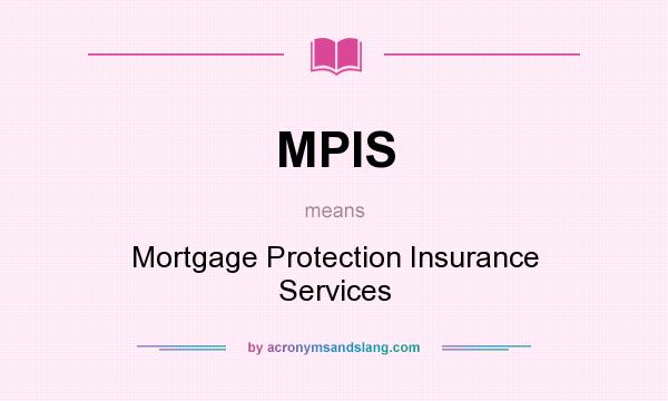 What does MPIS mean? It stands for Mortgage Protection Insurance Services
