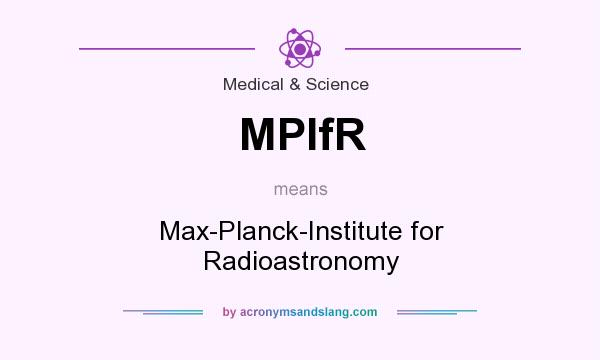 What does MPIfR mean? It stands for Max-Planck-Institute for Radioastronomy