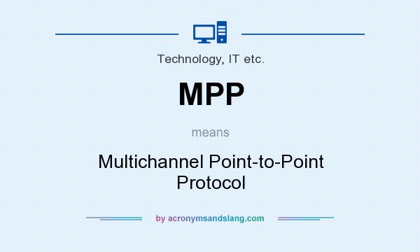 What does MPP mean? It stands for Multichannel Point-to-Point Protocol