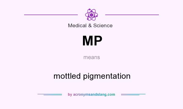 What does MP mean? It stands for mottled pigmentation