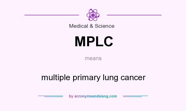 What does MPLC mean? It stands for multiple primary lung cancer