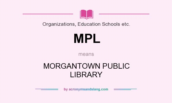 What does MPL mean? It stands for MORGANTOWN PUBLIC LIBRARY