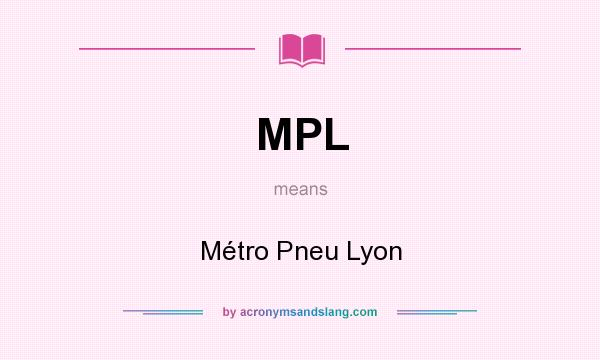 What does MPL mean? It stands for Métro Pneu Lyon