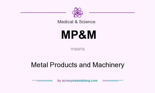 What does MP&M mean? It stands for Metal Products and Machinery