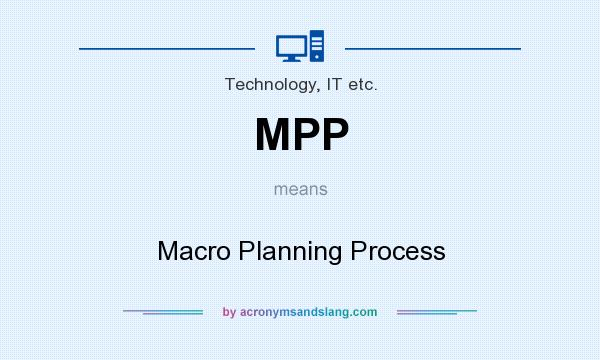 What does MPP mean? It stands for Macro Planning Process