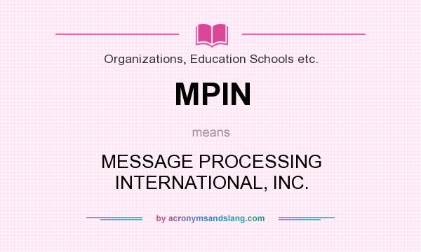 What does MPIN mean? It stands for MESSAGE PROCESSING INTERNATIONAL, INC.